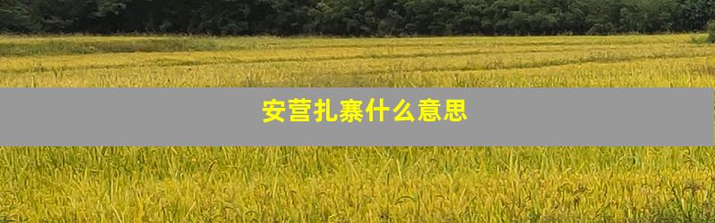 安营扎寨什么意思