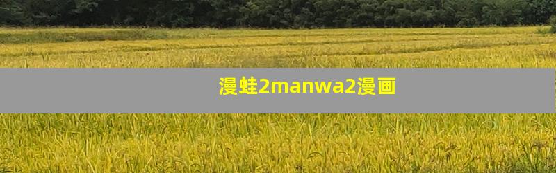 漫蛙2manwa2漫画